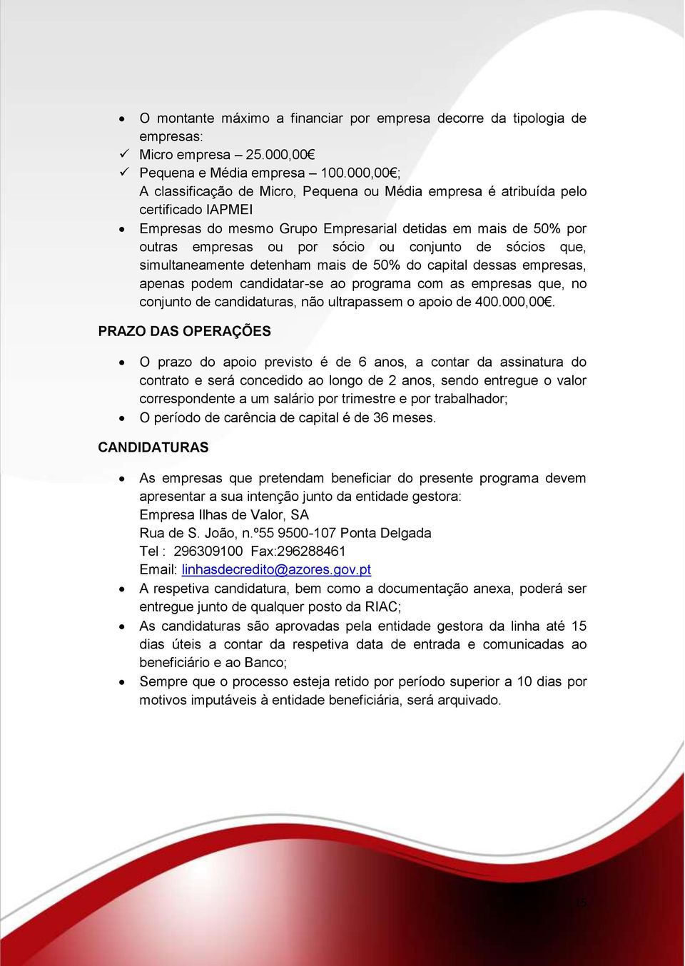 de sócios que, simultaneamente detenham mais de 50% do capital dessas empresas, apenas podem candidatar-se ao programa com as empresas que, no conjunto de candidaturas, não ultrapassem o apoio de 400.