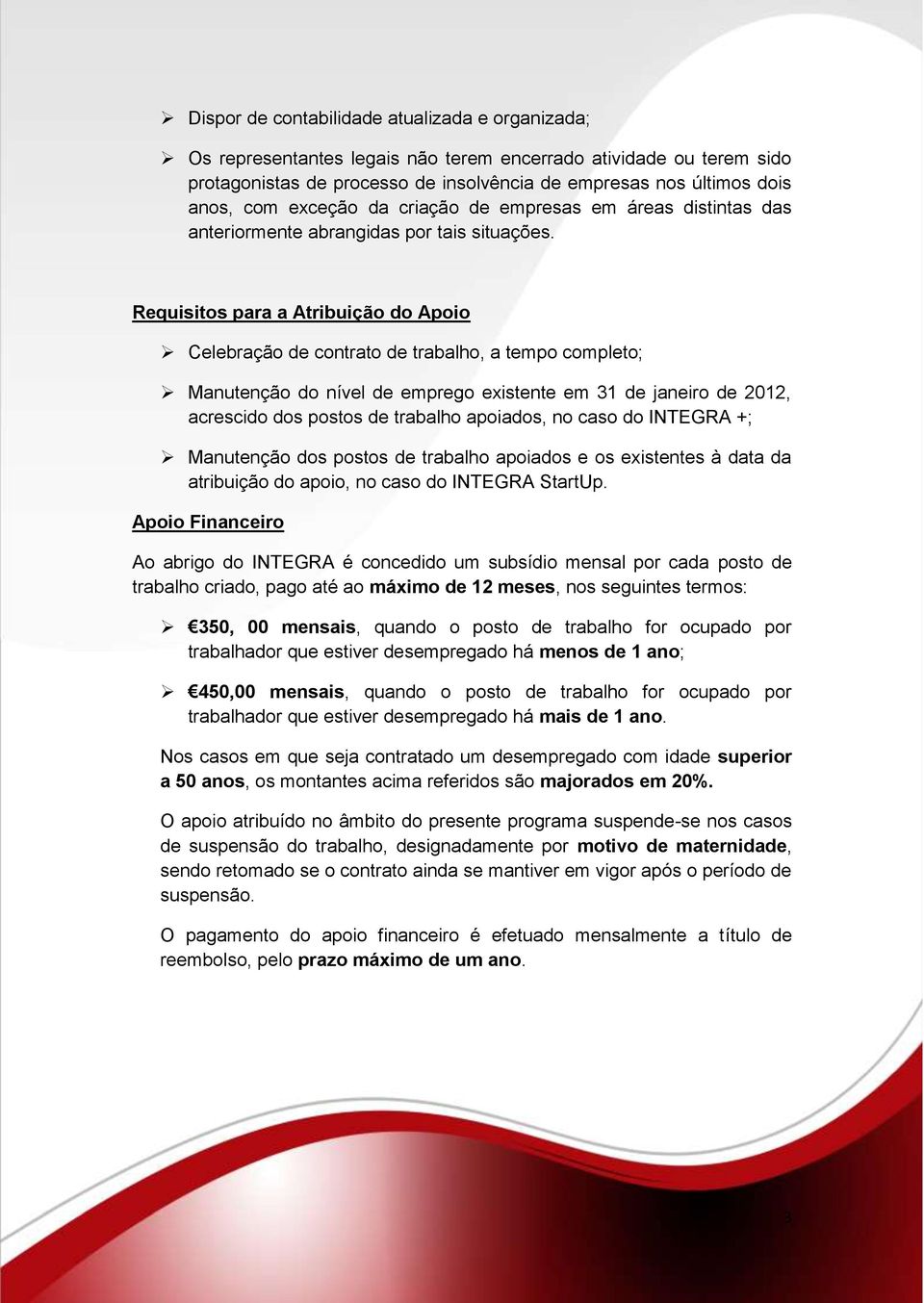 Requisitos para a Atribuição do Apoio Celebração de contrato de trabalho, a tempo completo; Manutenção do nível de emprego existente em 31 de janeiro de 2012, acrescido dos postos de trabalho