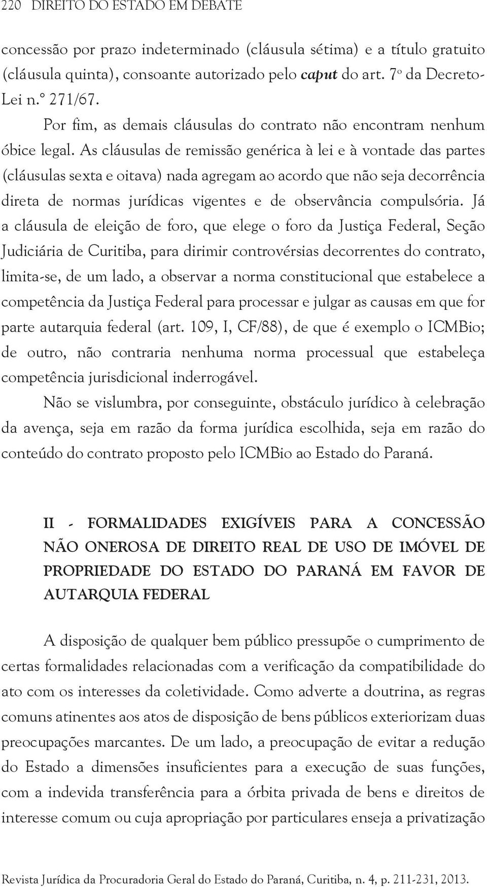 As cláusulas de remissão genérica à lei e à vontade das partes (cláusulas sexta e oitava) nada agregam ao acordo que não seja decorrência direta de normas jurídicas vigentes e de observância