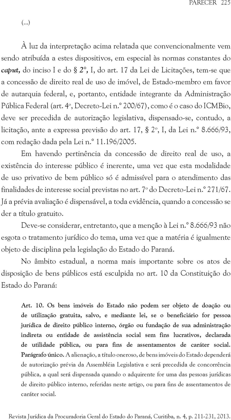 (art. 4 o, Decreto-Lei n. 200/67), como é o caso do ICMBio, deve ser precedida de autorização legislativa, dispensado-se, contudo, a licitação, ante a expressa previsão do art. 17, 2 o, I, da Lei n.