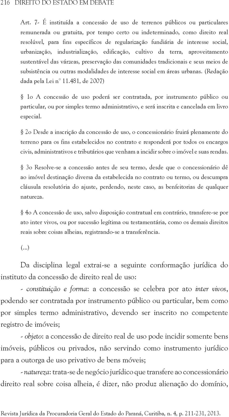 fundiária de interesse social, urbanização, industrialização, edificação, cultivo da terra, aproveitamento sustentável das várzeas, preservação das comunidades tradicionais e seus meios de