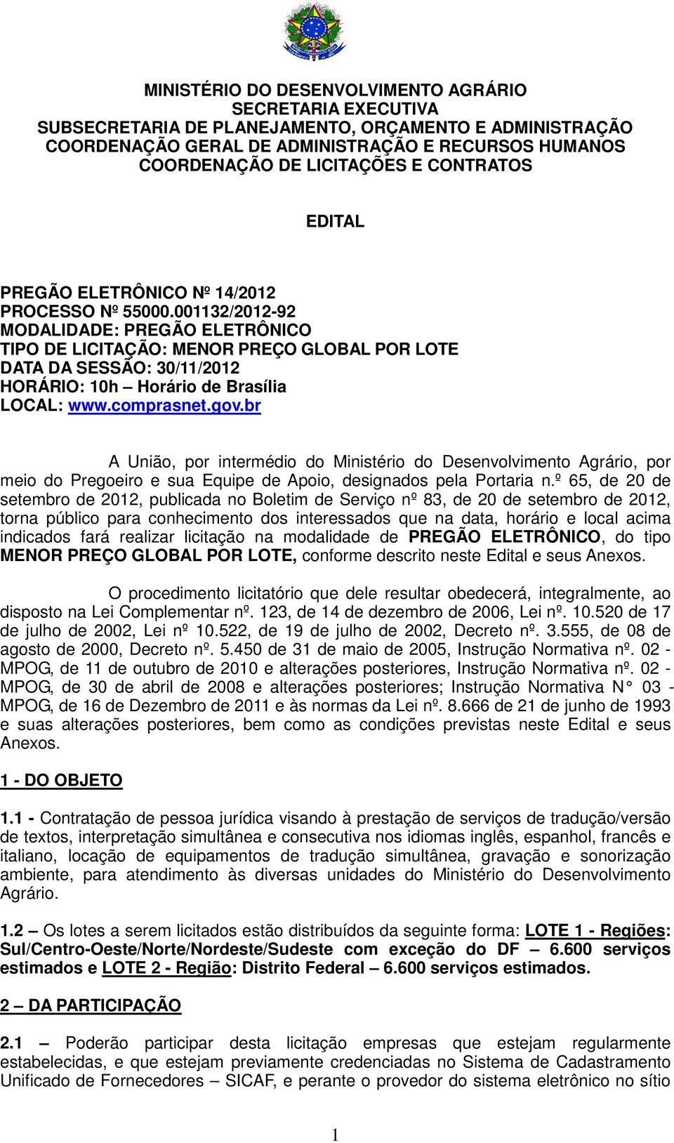 001132/2012-92 MODALIDADE: PREGÃO ELETRÔNICO TIPO DE LICITAÇÃO: MENOR PREÇO GLOBAL POR LOTE DATA DA SESSÃO: 30/11/2012 HORÁRIO: 10h Horário de Brasília LOCAL: www.comprasnet.gov.