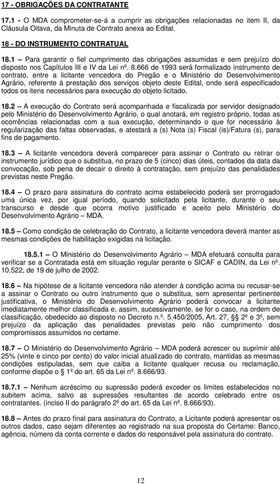 666 de 1993 será formalizado instrumento de contrato, entre a licitante vencedora do Pregão e o Ministério do Desenvolvimento Agrário, referente à prestação dos serviços objeto deste Edital, onde