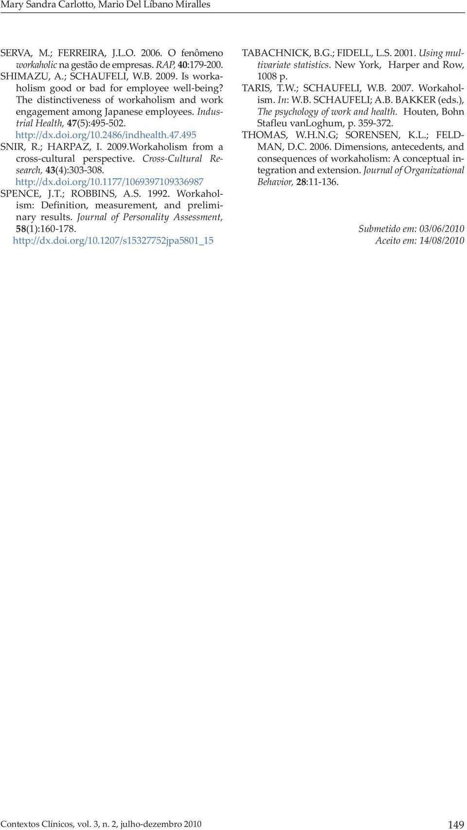 2486/indhealth.47.495 SNIR, R.; HARPAZ, I. 2009.Workaholism from a cross-cultural perspective. Cross-Cultural Research, 43(4):303-308. http://dx.doi.org/10.1177/1069397109336987 SPENCE, J.T.