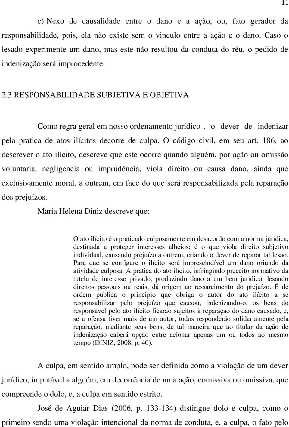 3 RESPONSABILIDADE SUBJETIVA E OBJETIVA Como regra geral em nosso ordenamento jurídico, o dever de indenizar pela pratica de atos ilícitos decorre de culpa. O código civil, em seu art.