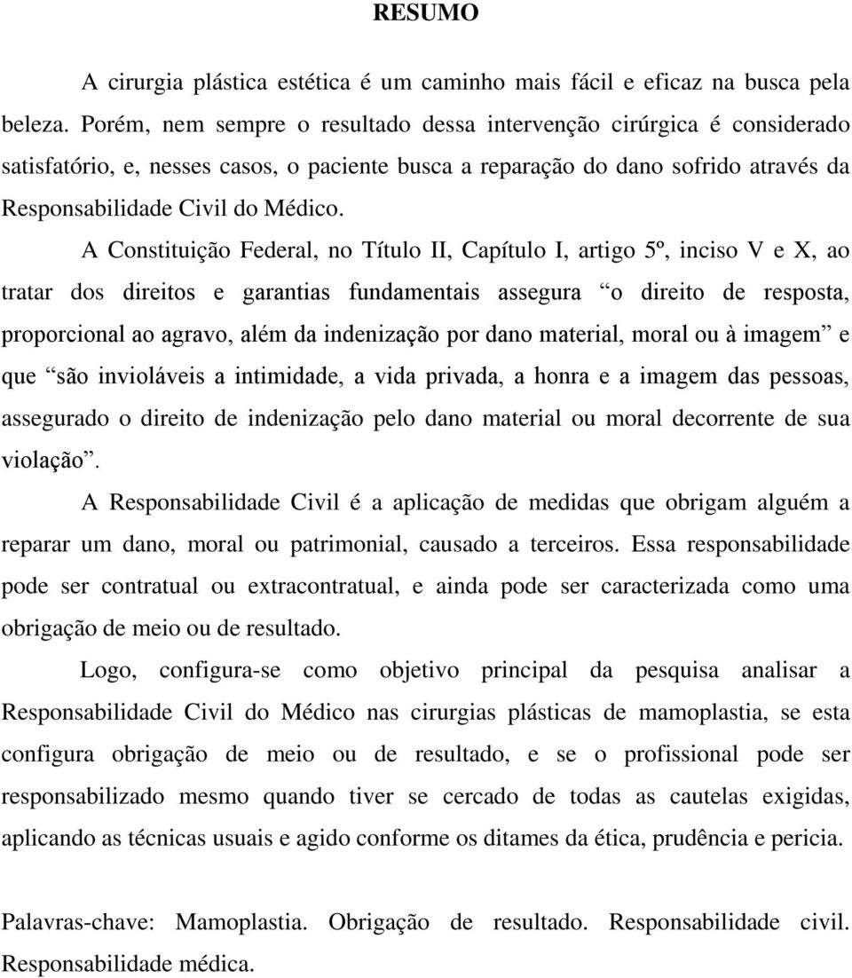 A Constituição Federal, no Título II, Capítulo I, artigo 5º, inciso V e X, ao tratar dos direitos e garantias fundamentais assegura o direito de resposta, proporcional ao agravo, além da indenização