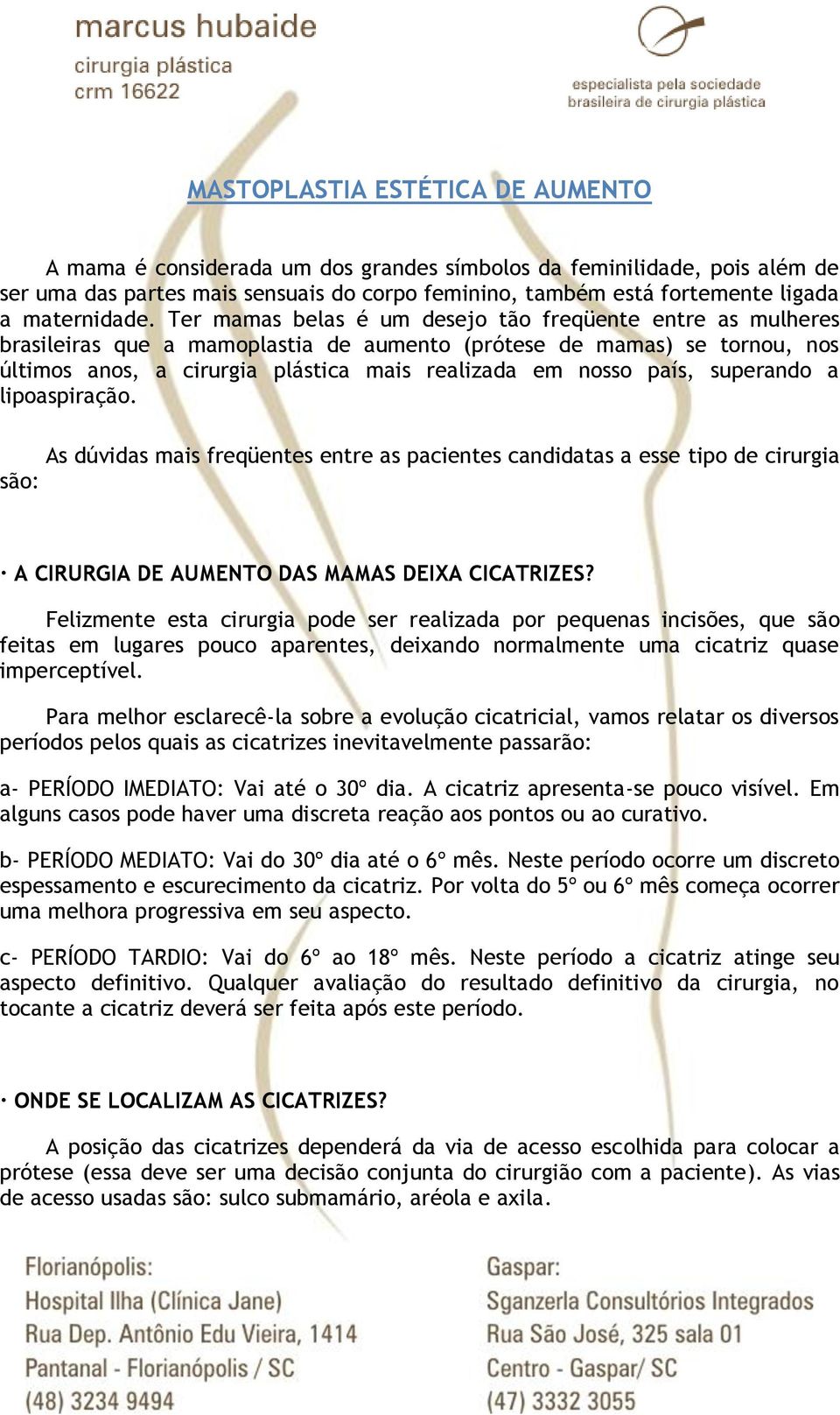 Ter mamas belas é um desejo tão freqüente entre as mulheres brasileiras que a mamoplastia de aumento (prótese de mamas) se tornou, nos últimos anos, a cirurgia plástica mais realizada em nosso país,