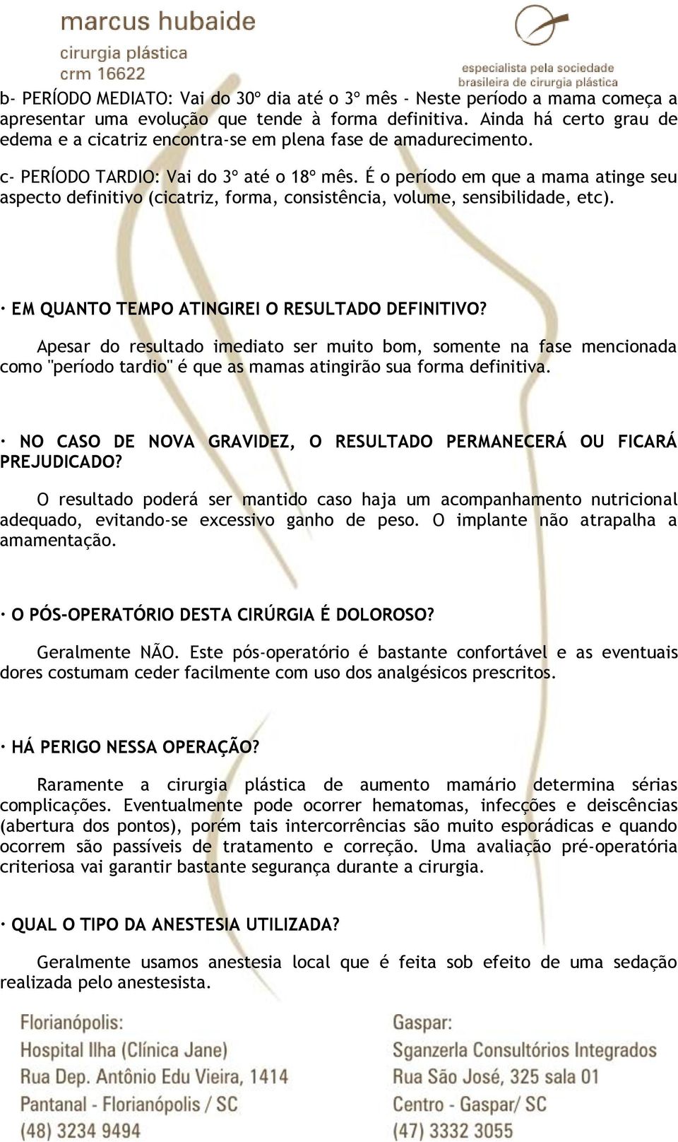 É o período em que a mama atinge seu aspecto definitivo (cicatriz, forma, consistência, volume, sensibilidade, etc). EM QUANTO TEMPO ATINGIREI O RESULTADO DEFINITIVO?