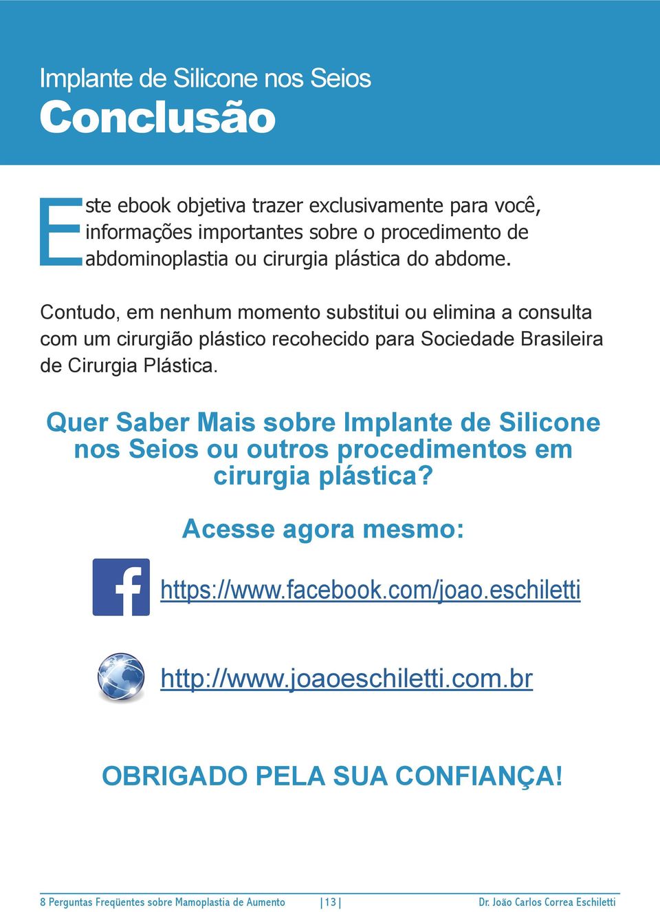 Contudo, em nenhum momento substitui ou elimina a consulta com um cirurgião plástico recohecido para Sociedade Brasileira de