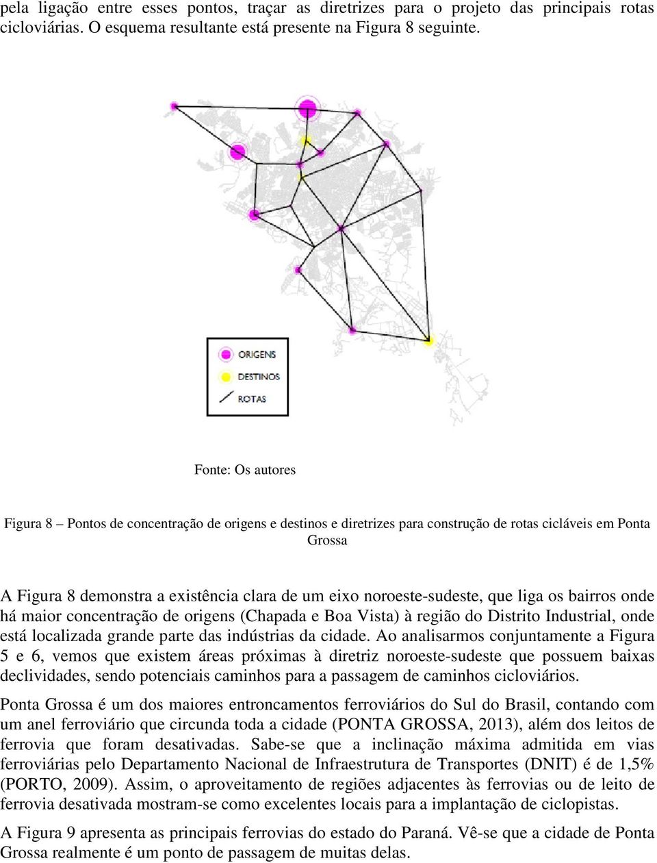 noroeste-sudeste, que liga os bairros onde há maior concentração de origens (Chapada e Boa Vista) à região do Distrito Industrial, onde está localizada grande parte das indústrias da cidade.