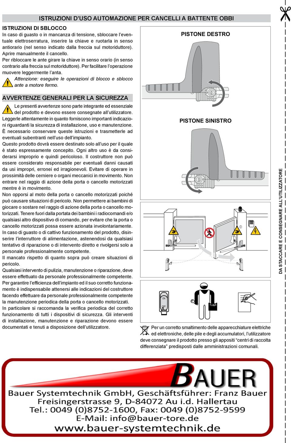 Per ribloccare le ante girare la chiave in senso orario (in senso contrario alla freccia sul motoriduttore). Per facilitare l operazione muovere leggermente l anta.