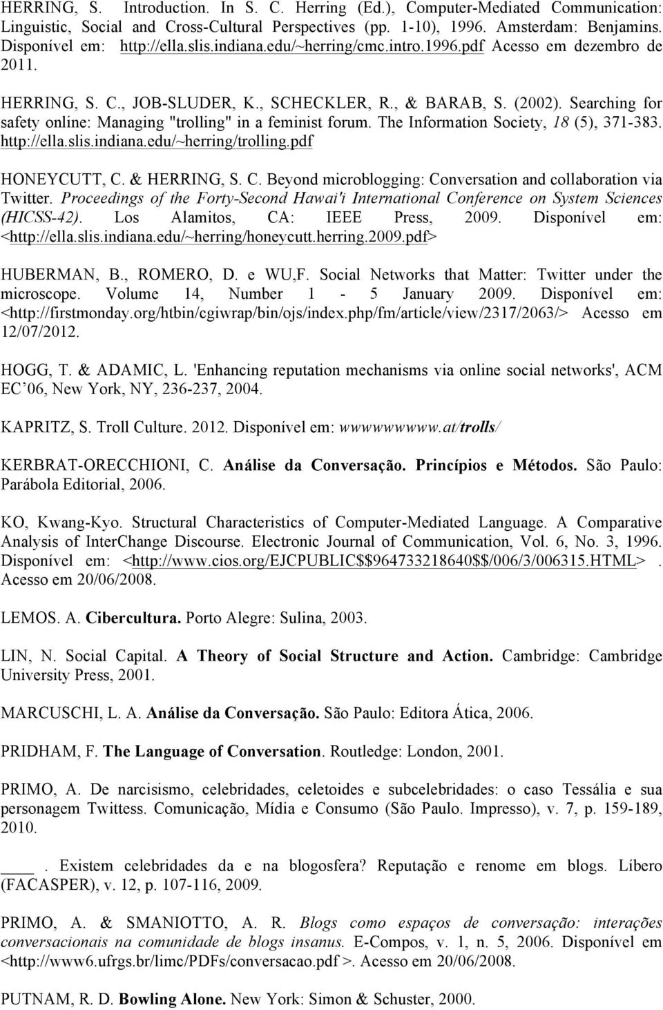 Searching for safety online: Managing "trolling" in a feminist forum. The Information Society, 18 (5), 371-383. http://ella.slis.indiana.edu/~herring/trolling.pdf HONEYCUTT, C.