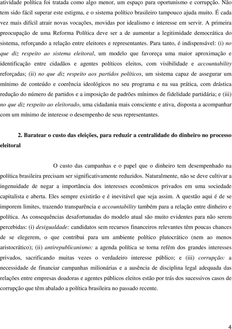 A primeira preocupação de uma Reforma Política deve ser a de aumentar a legitimidade democrática do sistema, reforçando a relação entre eleitores e representantes.