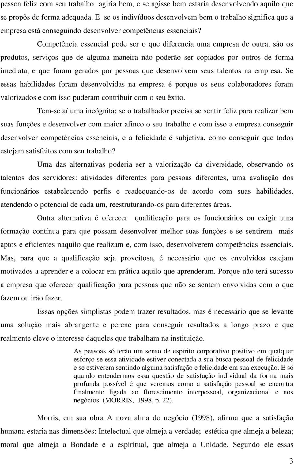 Competência essencial pode ser o que diferencia uma empresa de outra, são os produtos, serviços que de alguma maneira não poderão ser copiados por outros de forma imediata, e que foram gerados por