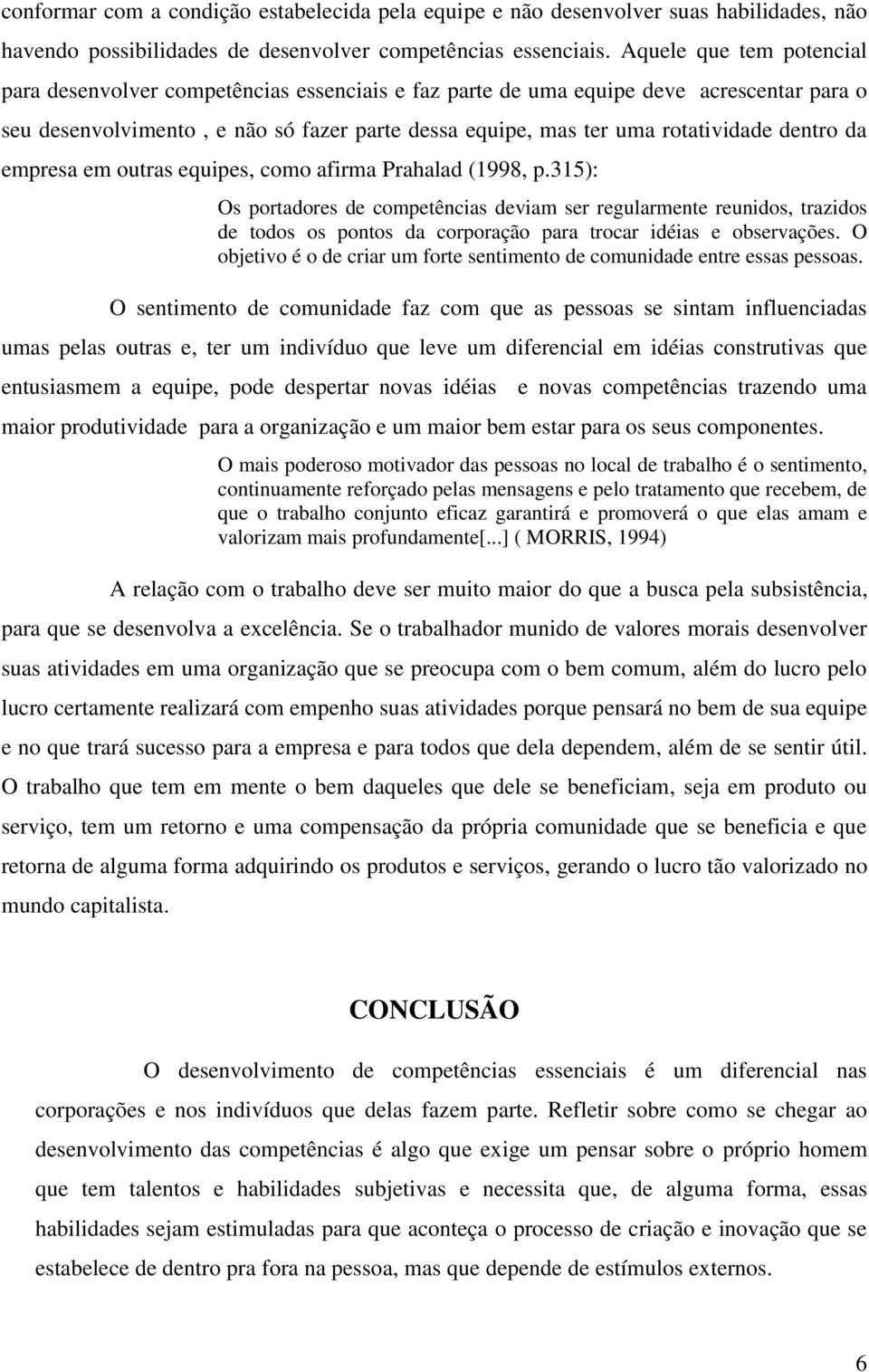 dentro da empresa em outras equipes, como afirma Prahalad (1998, p.