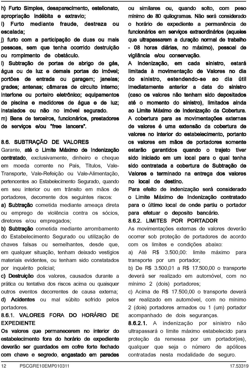 l) Subtração de portas de abrigo de gás, água ou de luz e demais portas do imóvel; portões de entrada ou garagem; janelas; grades; antenas; câmaras de circuito interno; interfone ou porteiro