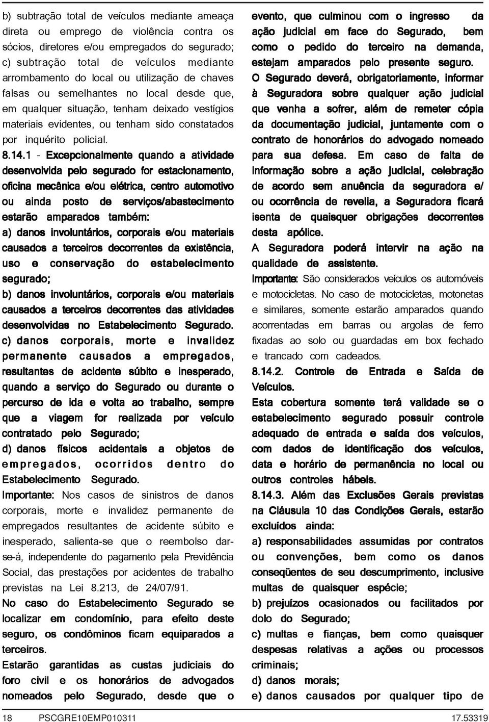 1 Excepcionalmente quando a atividade desenvolvida pelo segurado for estacionamento, oficina mecânica e/ou elétrica, centro automotivo ou ainda posto de serviços/abastecimento estarão amparados