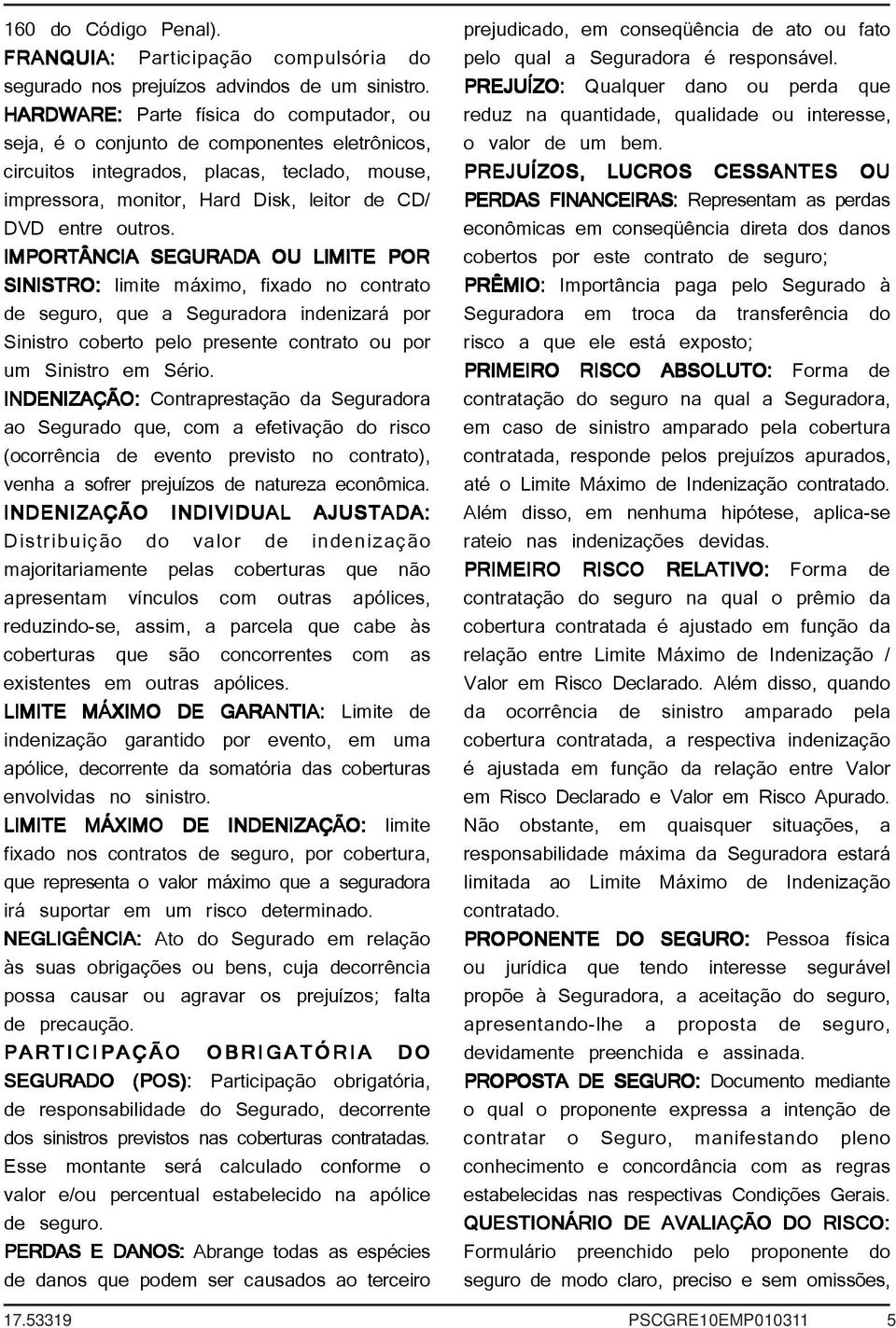 IMPORTÂNCIA SEGURADA OU LIMITE POR SINISTRO: limite máximo, fixado no contrato de seguro, que a Seguradora indenizará por Sinistro coberto pelo presente contrato ou por um Sinistro em Sério.