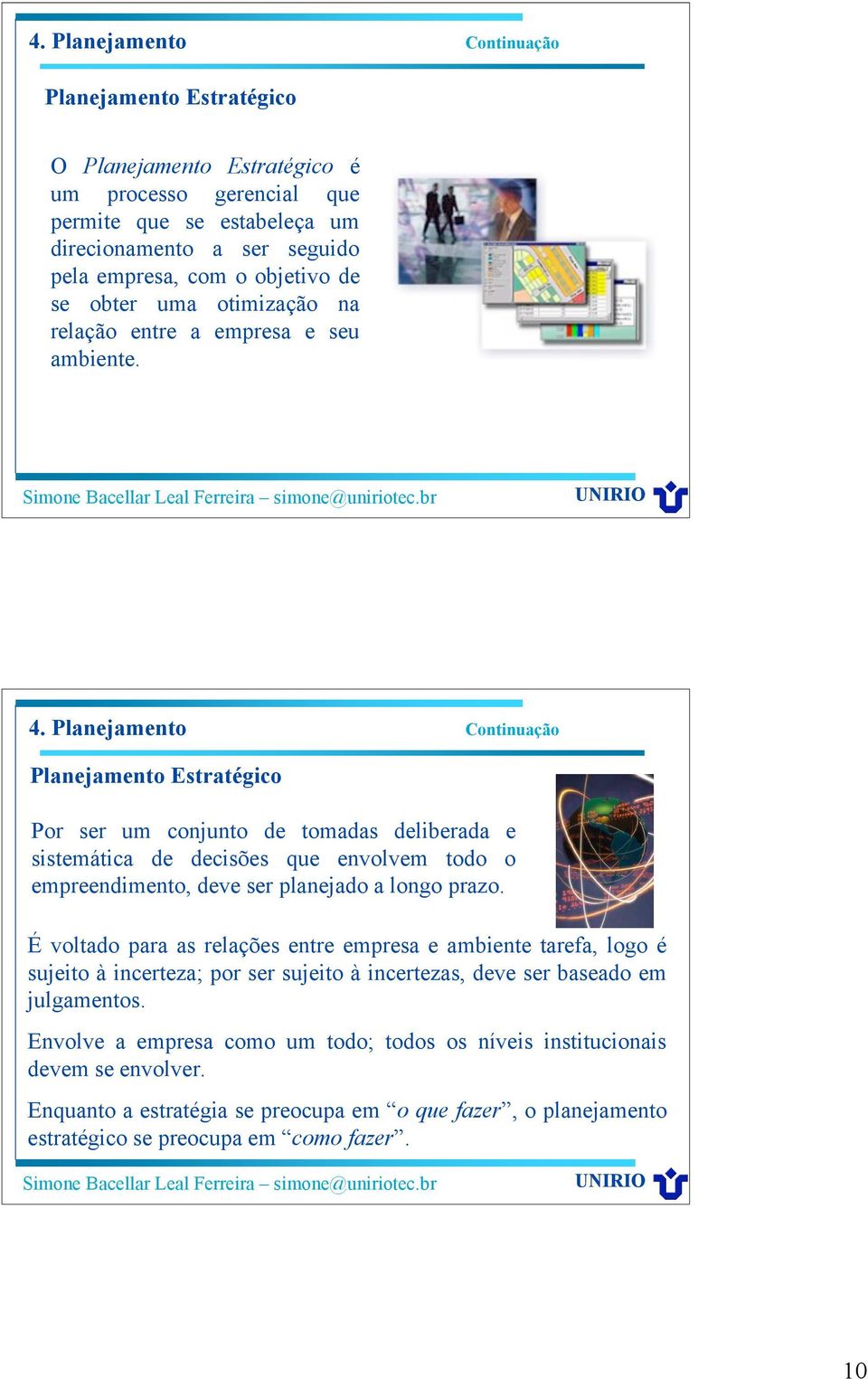 Planejamento Continuação Planejamento Estratégico Por ser um conjunto de tomadas deliberada e sistemática de decisões que envolvem todo o empreendimento, deve ser planejado a longo prazo.