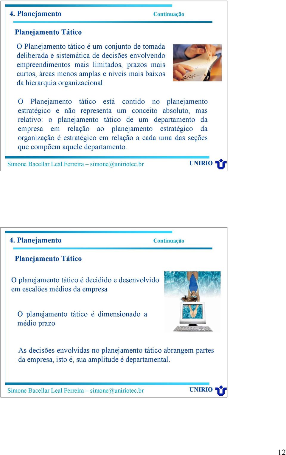 tático de um departamento da empresa em relação ao planejamento estratégico da organização é estratégico em relação a cada uma das seções que compõem aquele departamento. 4.