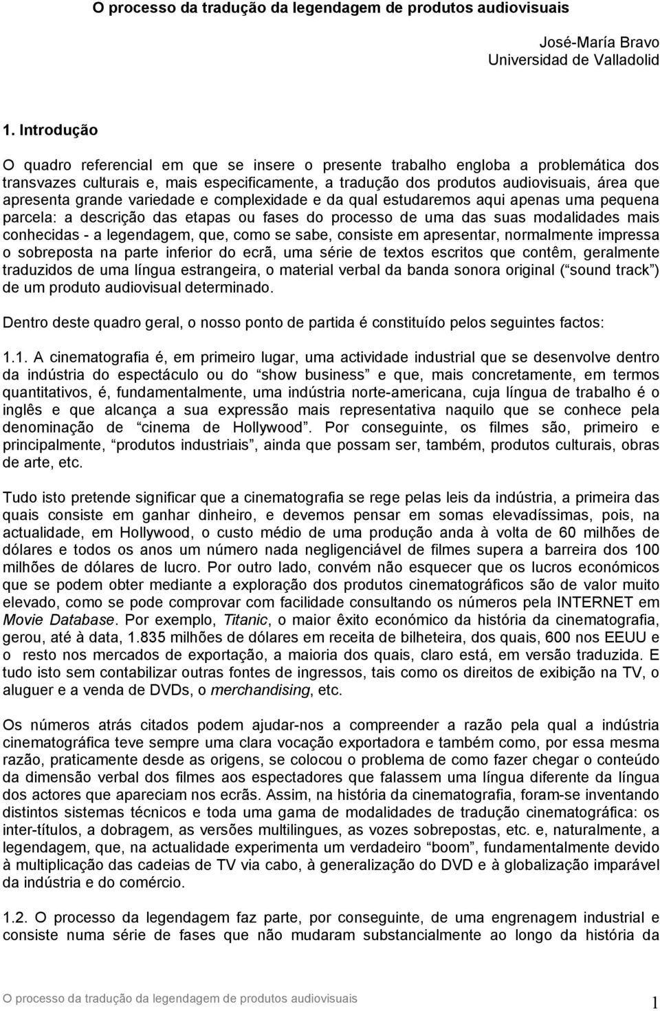 grande variedade e complexidade e da qual estudaremos aqui apenas uma pequena parcela: a descrição das etapas ou fases do processo de uma das suas modalidades mais conhecidas - a legendagem, que,