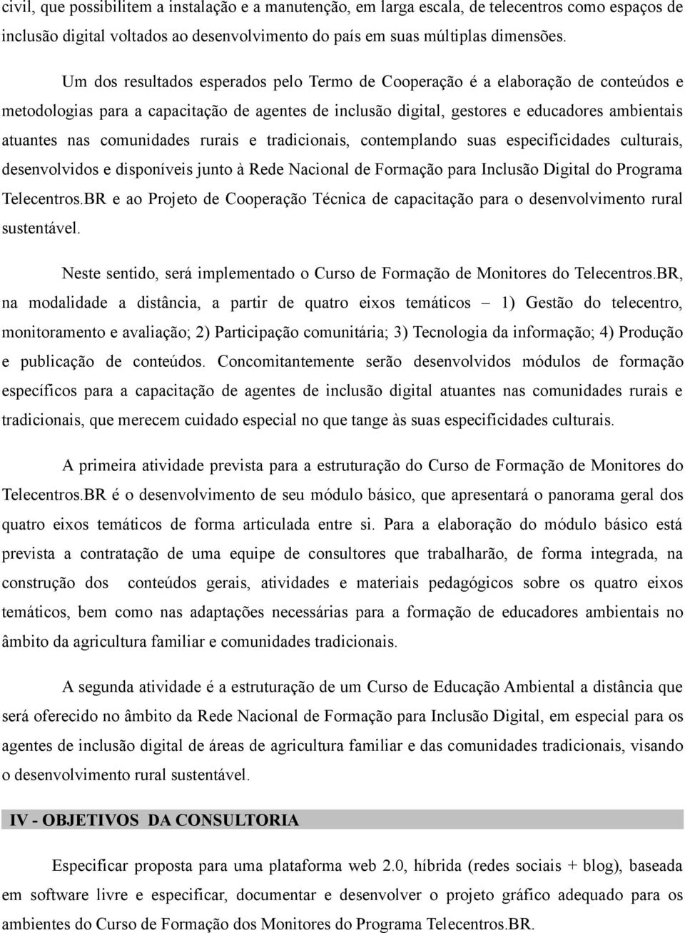 comunidades rurais e tradicionais, contemplando suas especificidades culturais, desenvolvidos e disponíveis junto à Rede Nacional de Formação para Inclusão Digital do Programa Telecentros.