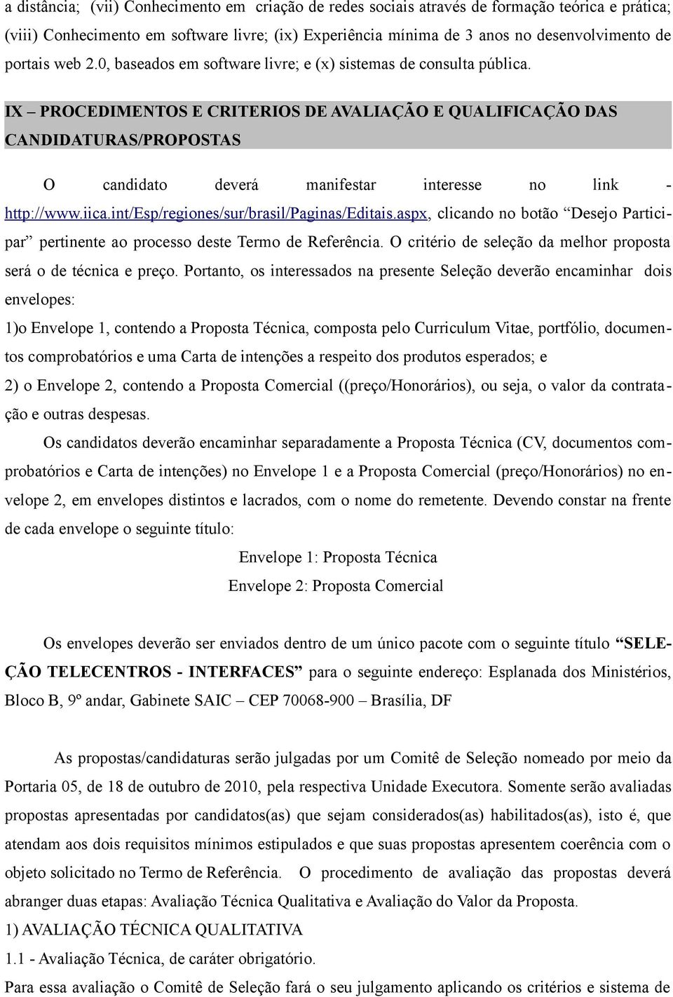 IX PROCEDIMENTOS E CRITERIOS DE AVALIAÇÃO E QUALIFICAÇÃO DAS CANDIDATURAS/PROPOSTAS O candidato deverá manifestar interesse no link - http://www.iica.int/esp/regiones/sur/brasil/paginas/editais.