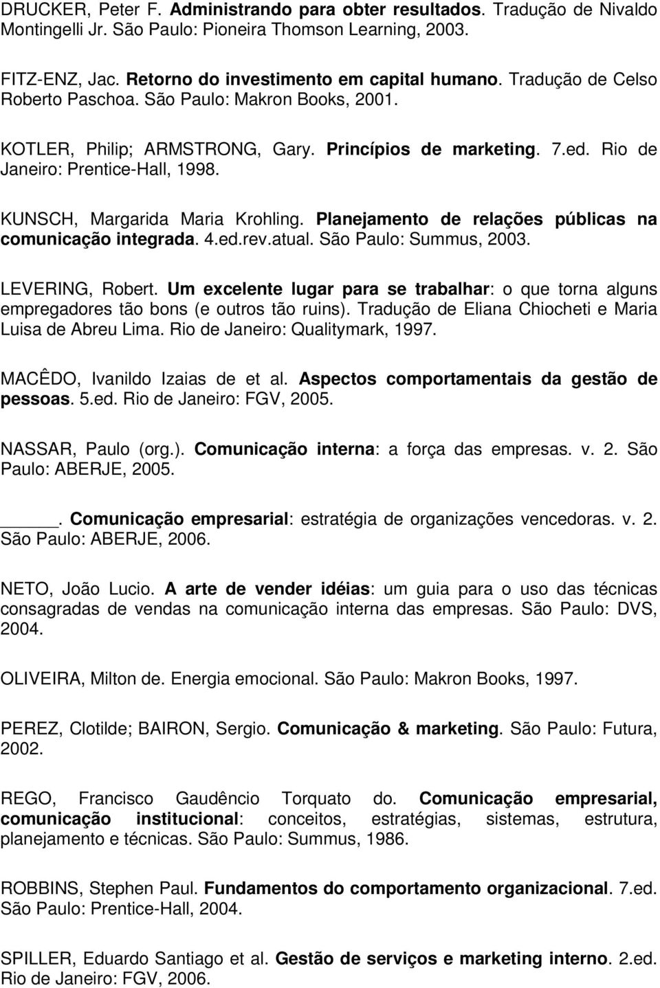 Planejamento de relações públicas na comunicação integrada. 4.ed.rev.atual. São Paulo: Summus, 2003. LEVERING, Robert.