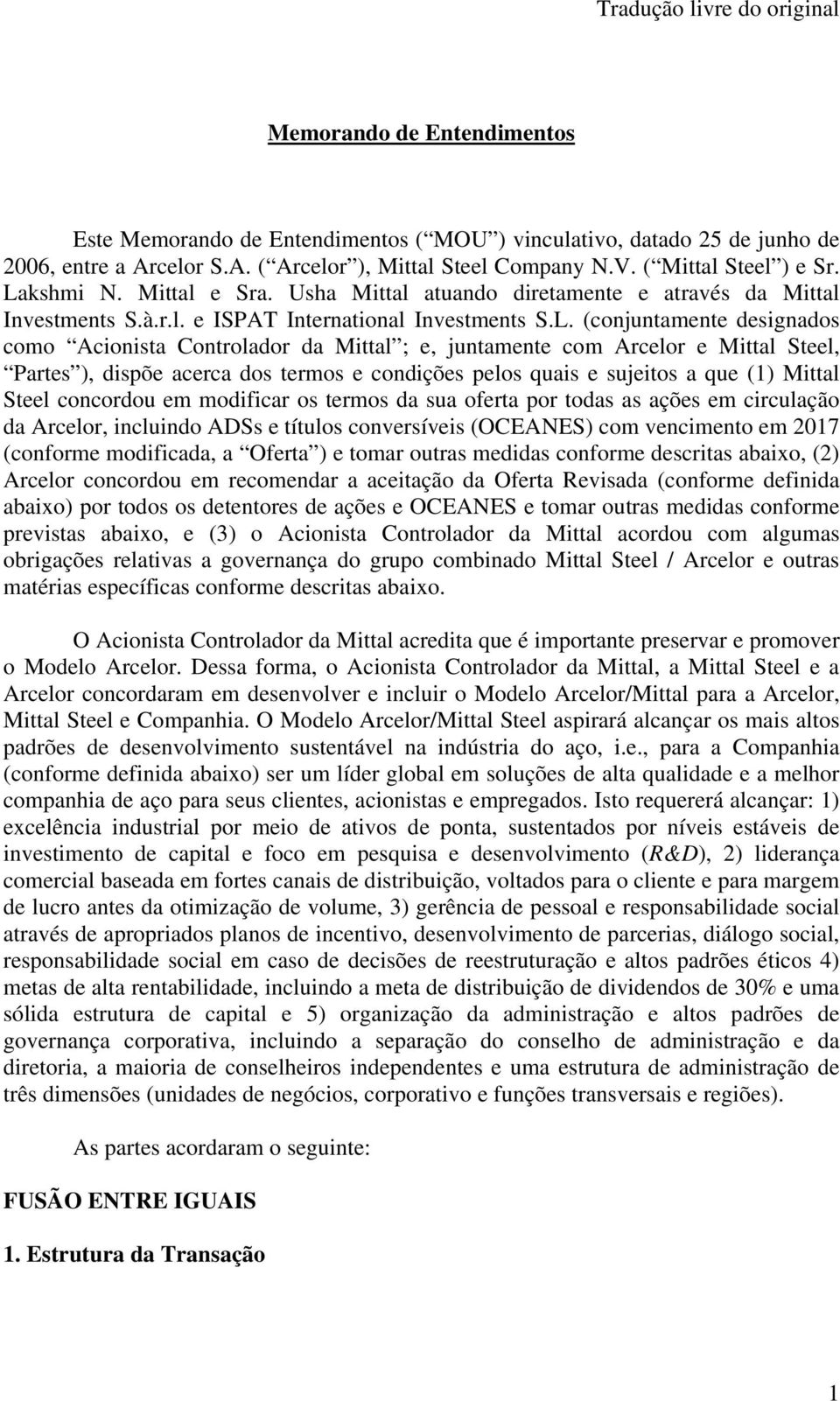 ; e, juntamente com Arcelor e Mittal Steel, Partes ), dispõe acerca dos termos e condições pelos quais e sujeitos a que (1) Mittal Steel concordou em modificar os termos da sua oferta por todas as