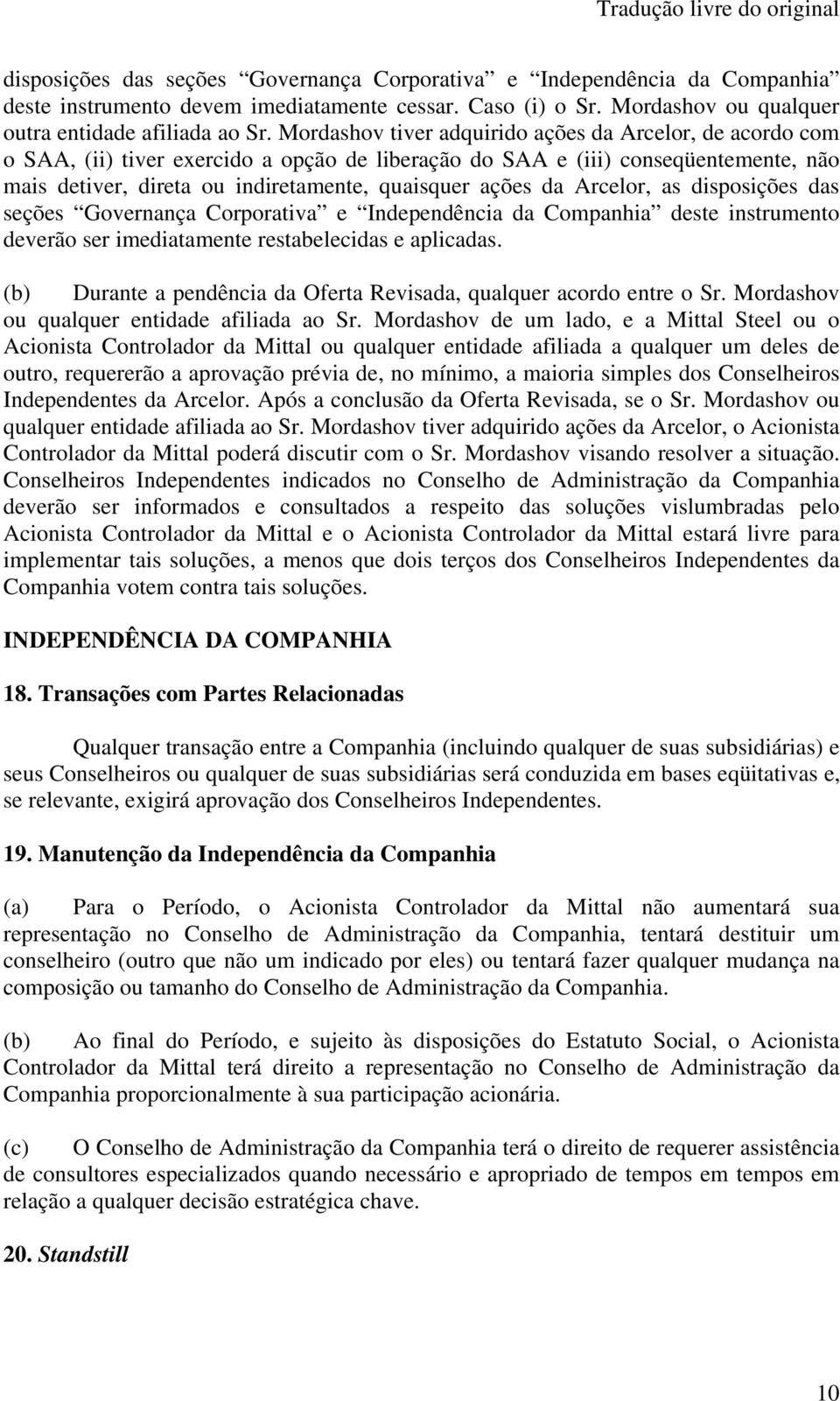 da Arcelor, as disposições das seções Governança Corporativa e Independência da Companhia deste instrumento deverão ser imediatamente restabelecidas e aplicadas.