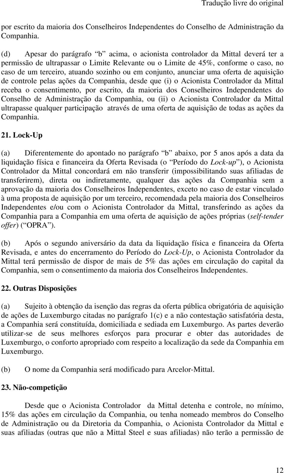 sozinho ou em conjunto, anunciar uma oferta de aquisição de controle pelas ações da Companhia, desde que (i) o Acionista Controlador da Mittal receba o consentimento, por escrito, da maioria dos