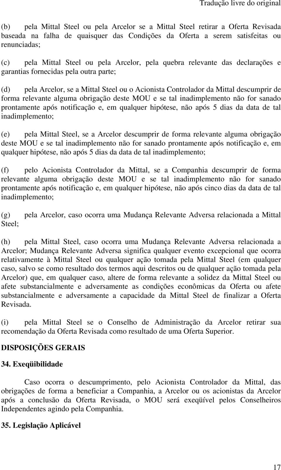 alguma obrigação deste MOU e se tal inadimplemento não for sanado prontamente após notificação e, em qualquer hipótese, não após 5 dias da data de tal inadimplemento; (e) pela Mittal Steel, se a