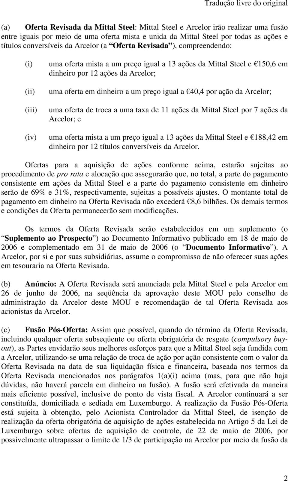 preço igual a 40,4 por ação da Arcelor; uma oferta de troca a uma taxa de 11 ações da Mittal Steel por 7 ações da Arcelor; e uma oferta mista a um preço igual a 13 ações da Mittal Steel e 188,42 em