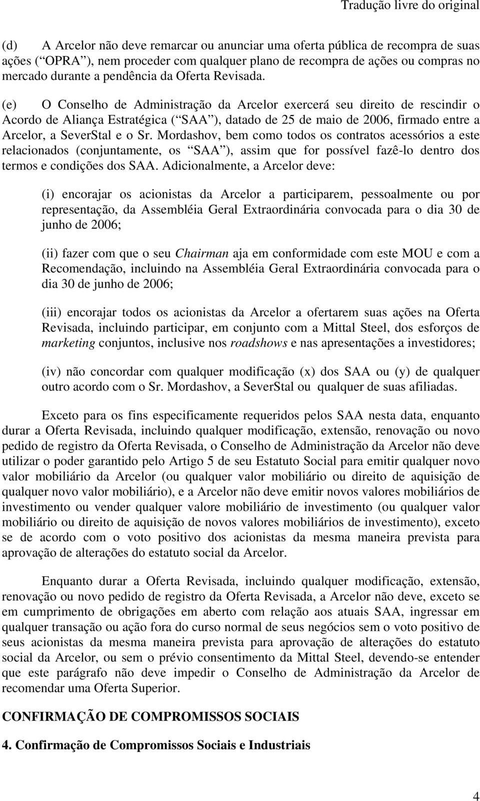 (e) O Conselho de Administração da Arcelor exercerá seu direito de rescindir o Acordo de Aliança Estratégica ( SAA ), datado de 25 de maio de 2006, firmado entre a Arcelor, a SeverStal e o Sr.