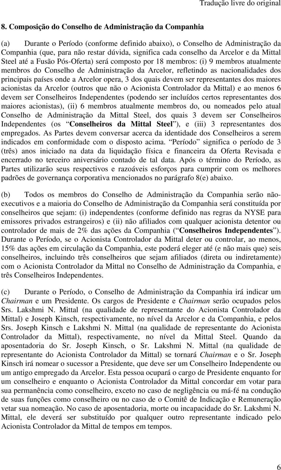 principais países onde a Arcelor opera, 3 dos quais devem ser representantes dos maiores acionistas da Arcelor (outros que não o Acionista Controlador da Mittal) e ao menos 6 devem ser Conselheiros