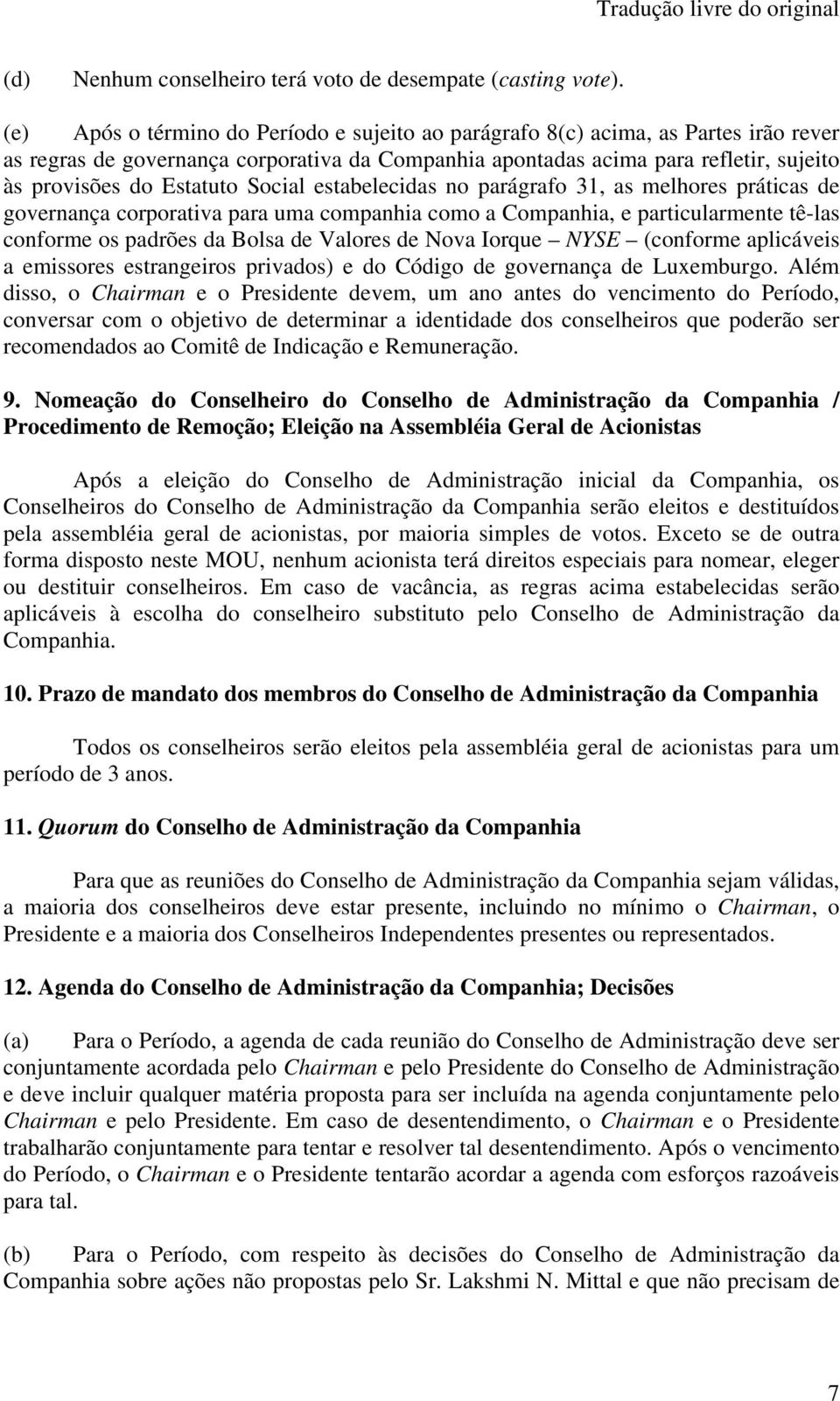 Social estabelecidas no parágrafo 31, as melhores práticas de governança corporativa para uma companhia como a Companhia, e particularmente tê-las conforme os padrões da Bolsa de Valores de Nova