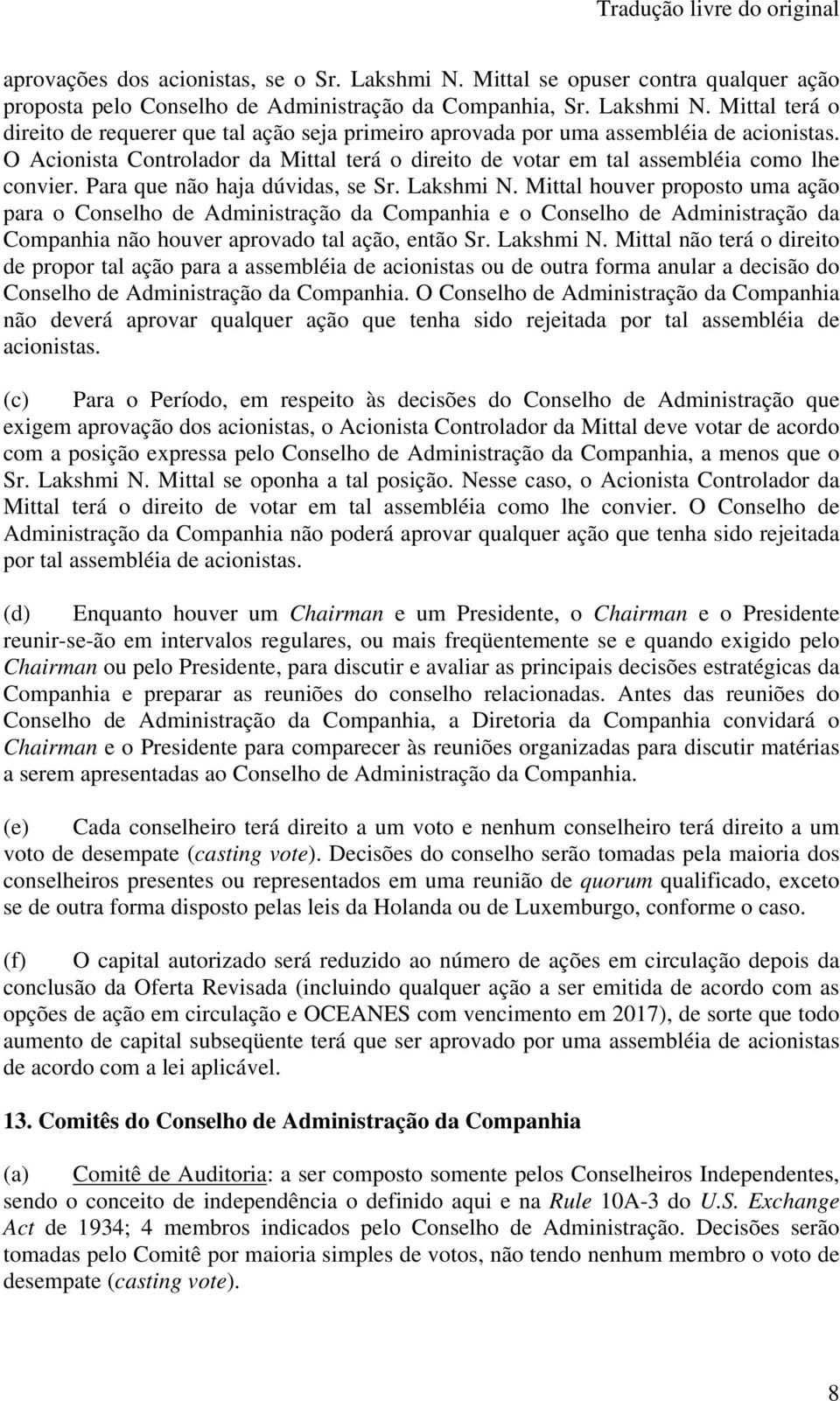 Mittal houver proposto uma ação para o Conselho de Administração da Companhia e o Conselho de Administração da Companhia não houver aprovado tal ação, então Sr. Lakshmi N.