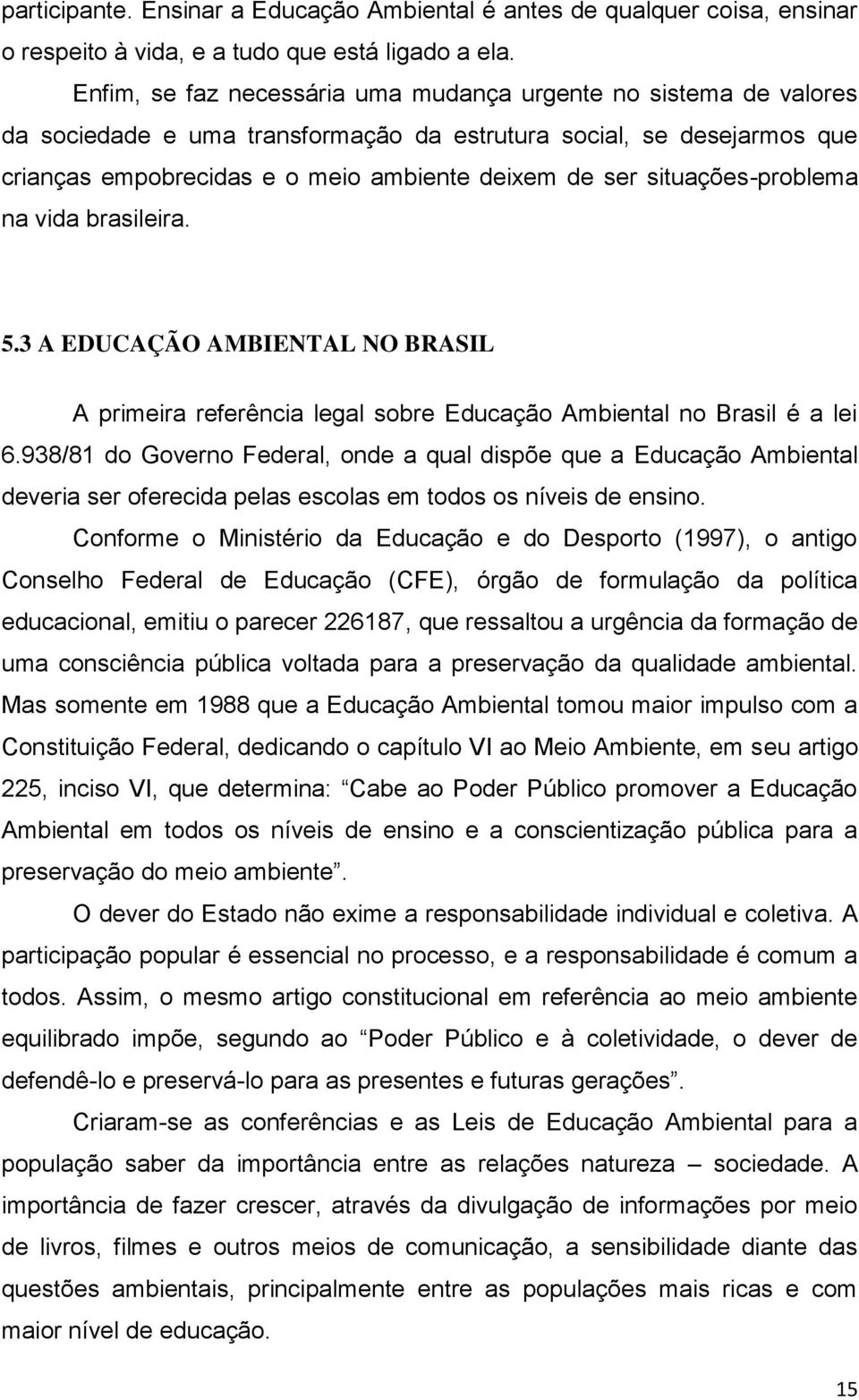 situações-problema na vida brasileira. 5.3 A EDUCAÇÃO AMBIENTAL NO BRASIL A primeira referência legal sobre Educação Ambiental no Brasil é a lei 6.