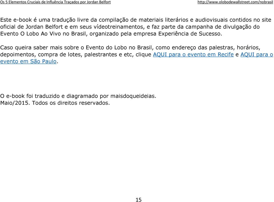 Caso queira saber mais sobre o Evento do Lobo no Brasil, como endereço das palestras, horários, depoimentos, compra de lotes, palestrantes e etc,