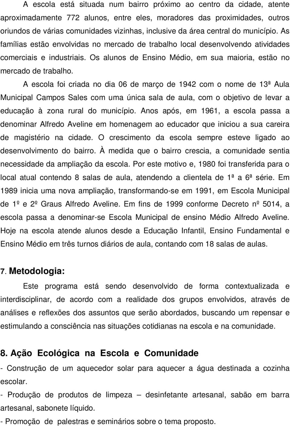 Os alunos de Ensino Médio, em sua maioria, estão no mercado de trabalho.