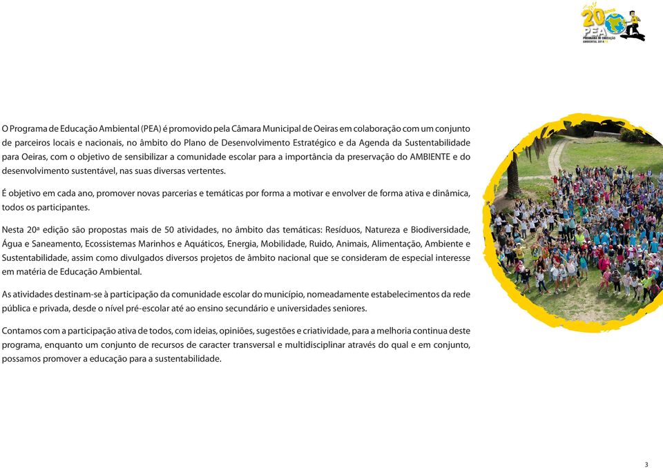 vertentes. É objetivo em cada ano, promover novas parcerias e temáticas por forma a motivar e envolver de forma ativa e dinâmica, todos os participantes.