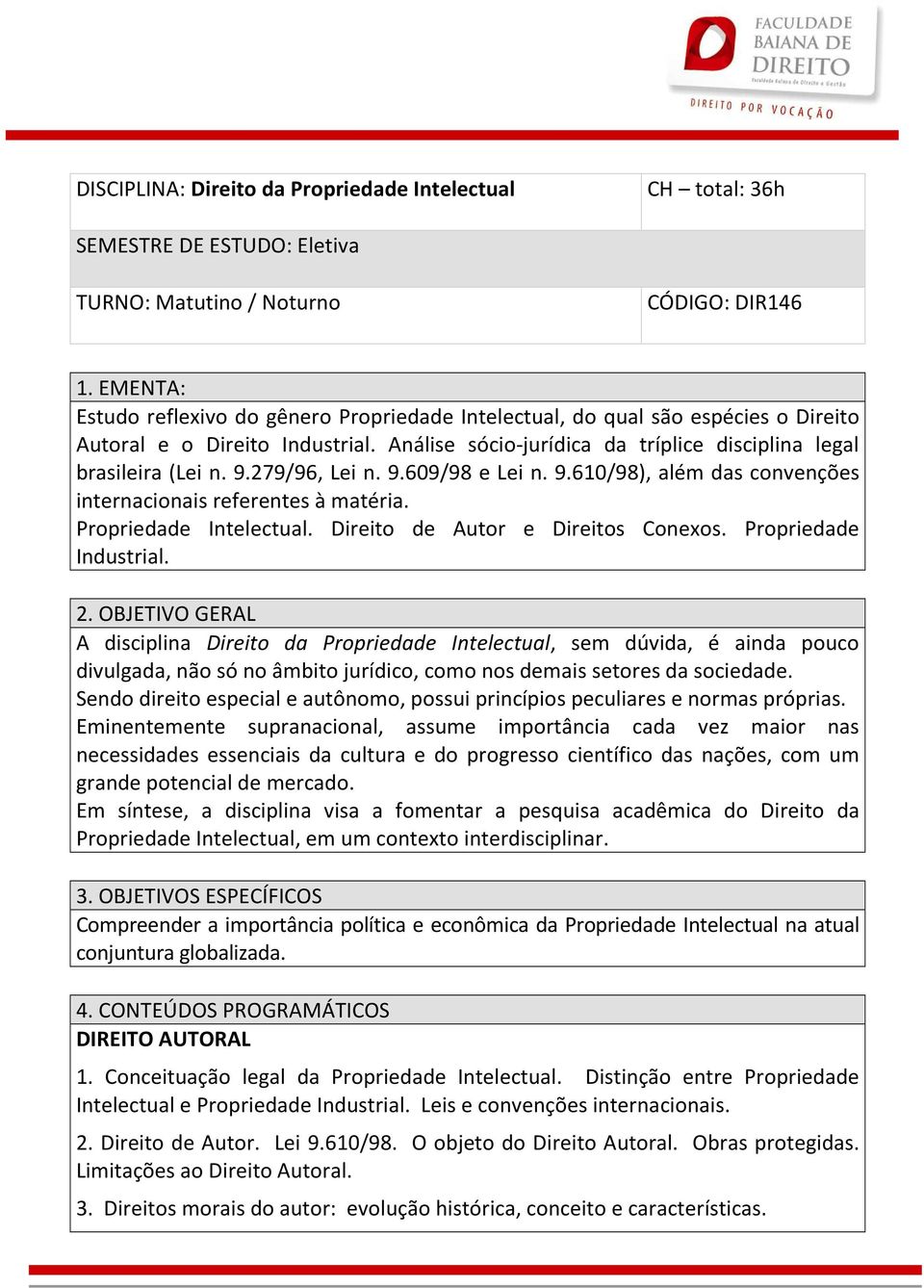 279/96, Lei n. 9.609/98 e Lei n. 9.610/98), além das convenções internacionais referentes à matéria. Propriedade Intelectual. Direito de Autor e Direitos Conexos. Propriedade Industrial. 2.