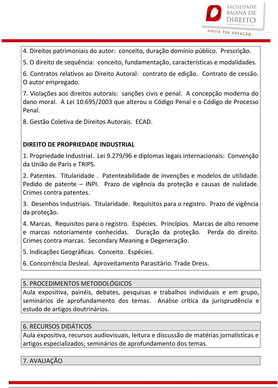 A Lei 10.695/2003 que alterou o Código Penal e o Código de Processo Penal. 8. Gestão Coletiva de Direitos Autorais. ECAD. DIREITO DE PROPRIEDADE INDUSTRIAL 1. Propriedade Industrial. Lei 9.