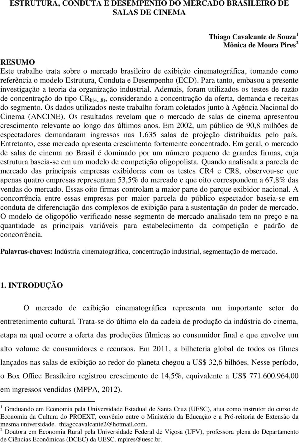 Ademais, foram utilizados os testes de razão de concentração do tipo CR k(4...8), considerando a concentração da oferta, demanda e receitas do segmento.