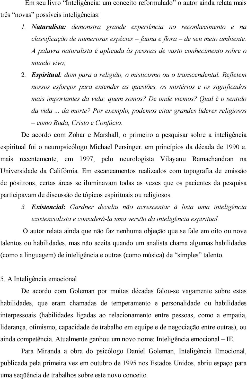 A palavra naturalista é aplicada às pessoas de vasto conhecimento sobre o mundo vivo; 2. Espiritual: dom para a religião, o misticismo ou o transcendental.