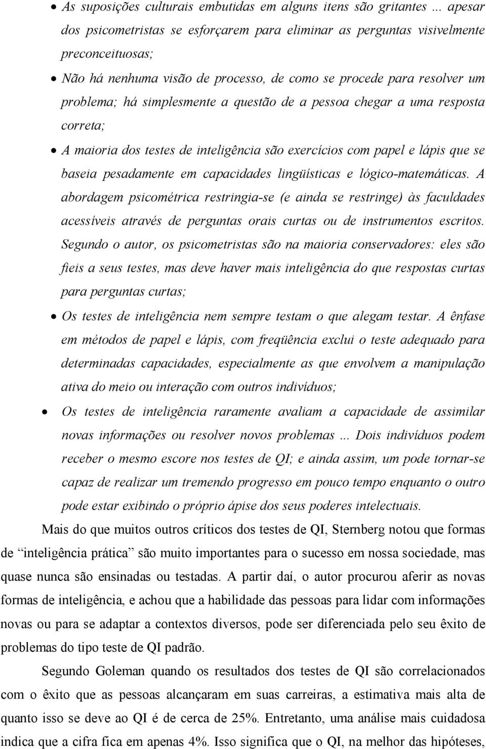 questão de a pessoa chegar a uma resposta correta; A maioria dos testes de inteligência são exercícios com papel e lápis que se baseia pesadamente em capacidades lingüísticas e lógico-matemáticas.