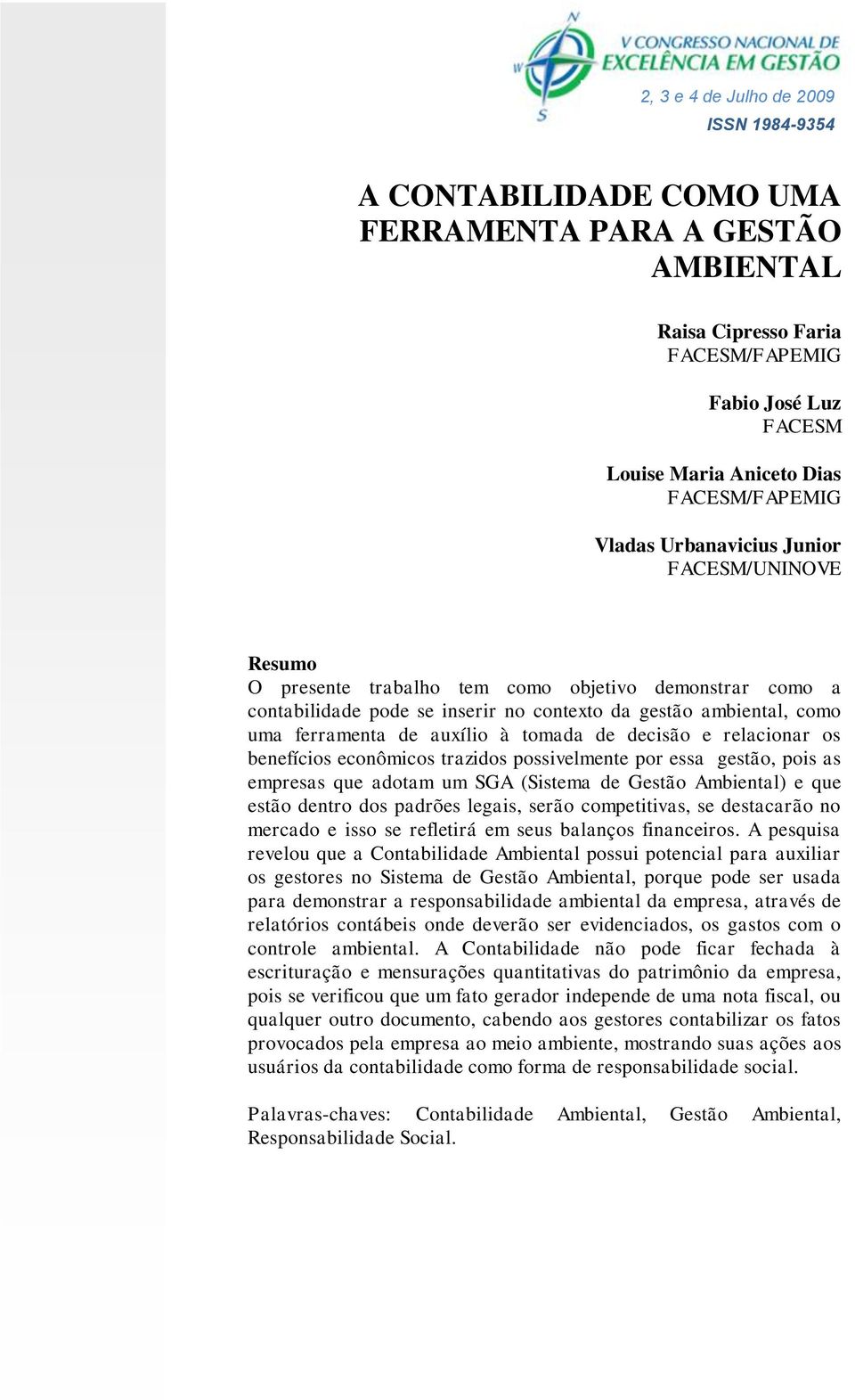 à tomada de decisão e relacionar os benefícios econômicos trazidos possivelmente por essa gestão, pois as empresas que adotam um SGA (Sistema de Gestão Ambiental) e que estão dentro dos padrões