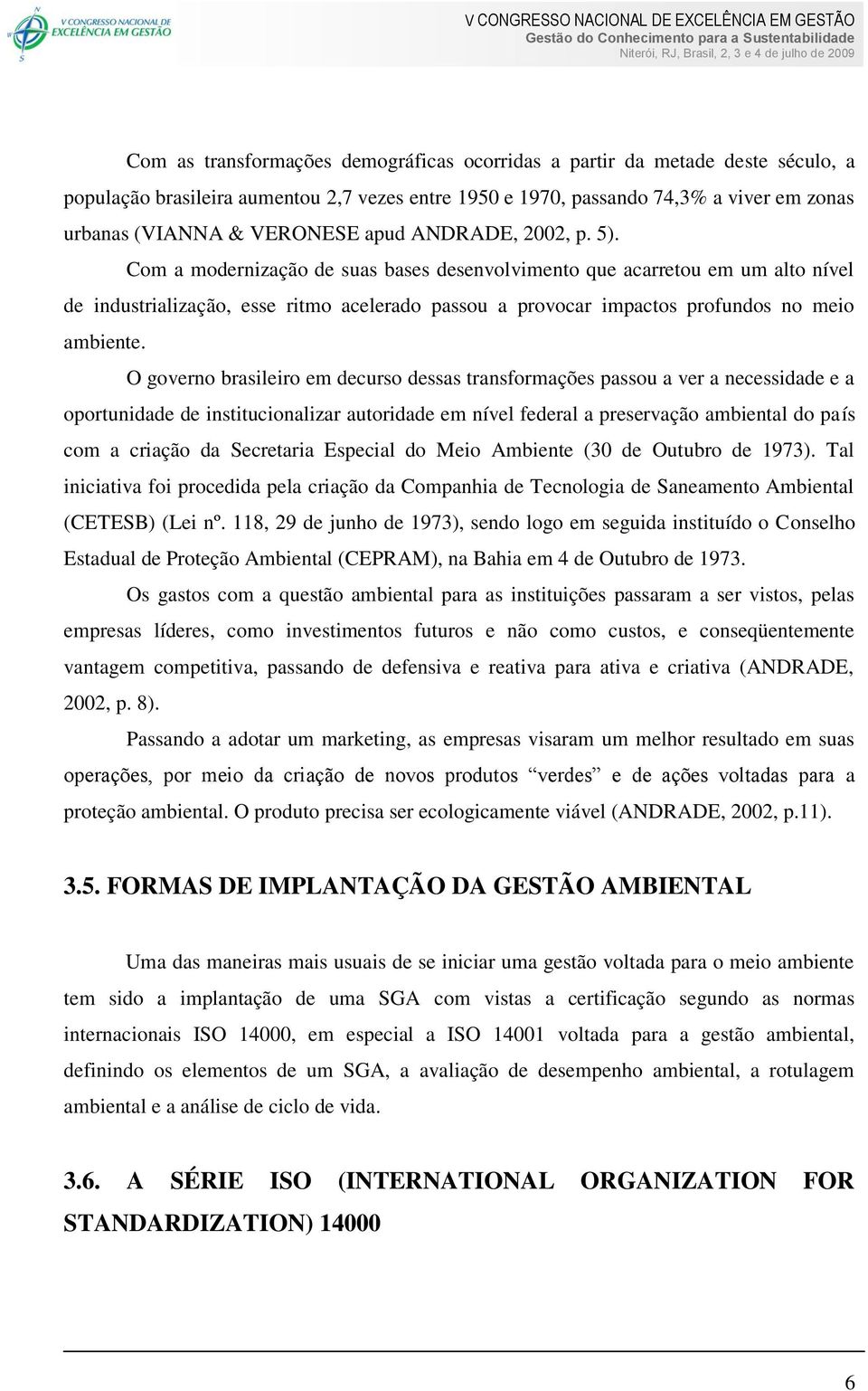 Com a modernização de suas bases desenvolvimento que acarretou em um alto nível de industrialização, esse ritmo acelerado passou a provocar impactos profundos no meio ambiente.