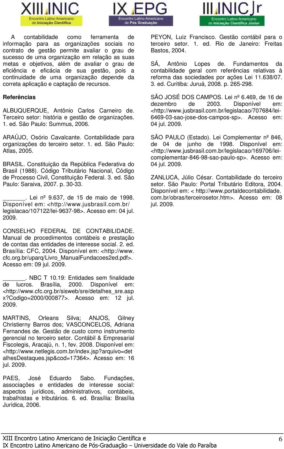 Terceiro setor: história e gestão de organizações. 1. ed. São Paulo: Summus, 2006. ARAÚJO, Osório Cavalcante. Contabilidade para organizações do terceiro setor. 1. ed. São Paulo: Atlas, 2005. BRASIL.