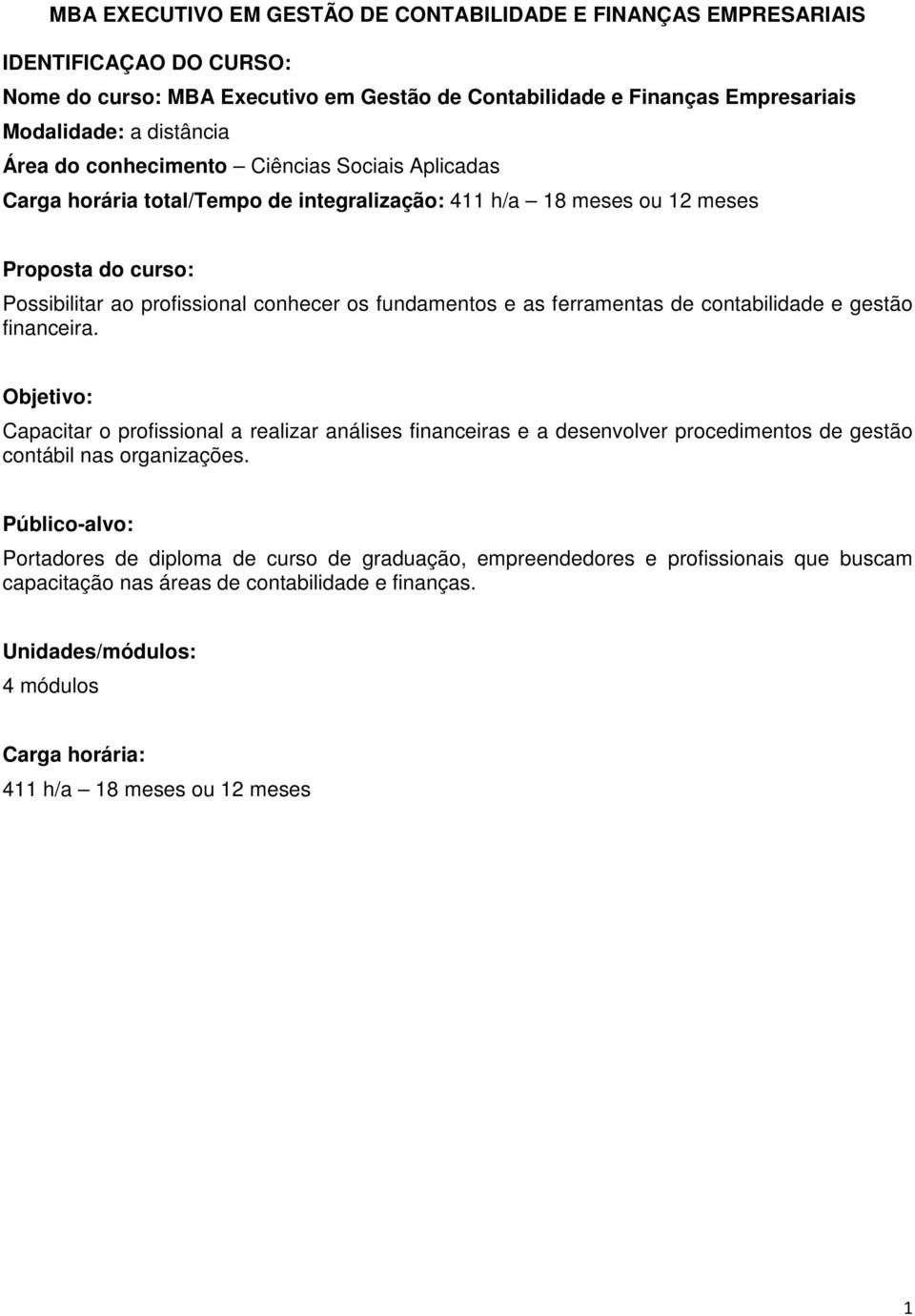 financeira. Objetivo: Capacitar o profissional a realizar análises financeiras e a desenvolver procedimentos de gestão contábil nas organizações.